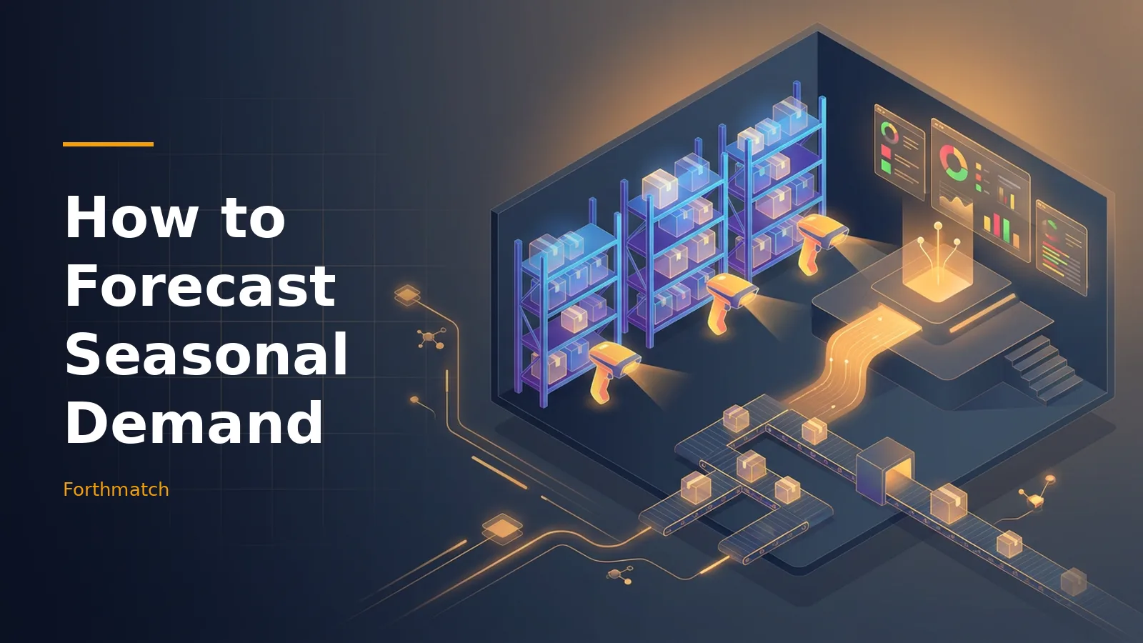 Isometric dark blue warehouse with boxed shelves, glowing orange conveyor belts, and digital displays. Overlaid text reads “How to Forecast Seasonal Demand” with the Forthmatch wordmark.