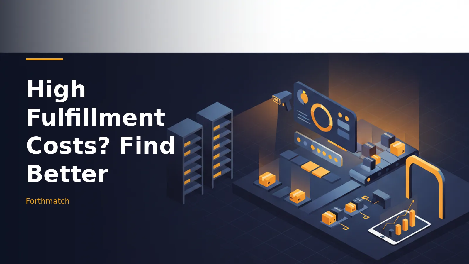 Dark blue isometric warehouse scene with server racks, conveyor belts, packages, and glowing orange screens. Overlaid text reads “High Fulfillment Costs? Find Better” with the Forthmatch wordmark.