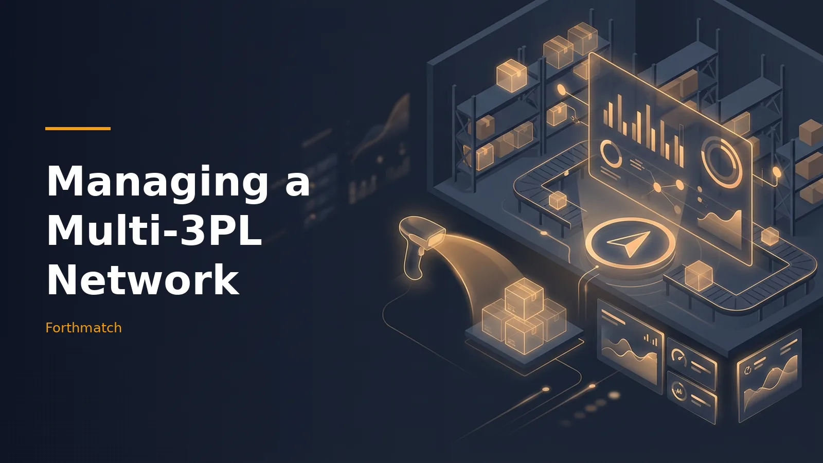 Dark blue isometric warehouse with glowing orange data dashboards, conveyor belt, shelves, and boxes. Overlaid text reads “Managing a Multi-3PL Network” with the Forthmatch wordmark.
